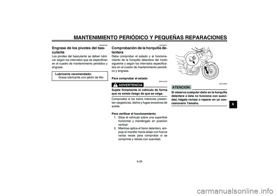 YAMAHA FZ6 SHG 2008 Manuale de Empleo (in Spanish) MANTENIMIENTO PERIÓDICO Y PEQUEÑAS REPARACIONES
6-29
6
SAUM1650
Engrase de los pivotes del bas-
culante Los pivotes del basculante se deben lubri-
car según los intervalos que se especifican
en el YAMAHA FZ6 SHG 2008 Manuale de Empleo (in Spanish) MANTENIMIENTO PERIÓDICO Y PEQUEÑAS REPARACIONES
6-29
6
SAUM1650
Engrase de los pivotes del bas-
culante Los pivotes del basculante se deben lubri-
car según los intervalos que se especifican
en el