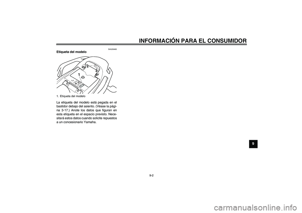 YAMAHA FZ6 SHG 2008  Manuale de Empleo (in Spanish) INFORMACIÓN PARA EL CONSUMIDOR
9-2
9
SAU26480
Etiqueta del modelo 
La etiqueta del modelo está pegada en el
bastidor debajo del asiento. (Véase la pági-
na 3-17.) Anote los datos que figuran en
es