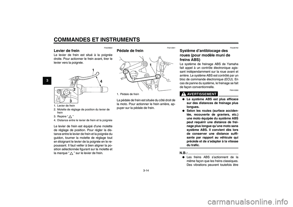 YAMAHA FZ6 SHG 2008 Notices Demploi (in French) COMMANDES ET INSTRUMENTS
3-14
3
FAU26822
Levier de frein Le levier de frein est situé à la poignée
droite. Pour actionner le frein avant, tirer le
levier vers la poignée.
Le levier de frein est é YAMAHA FZ6 SHG 2008 Notices Demploi (in French) COMMANDES ET INSTRUMENTS
3-14
3
FAU26822
Levier de frein Le levier de frein est situé à la poignée
droite. Pour actionner le frein avant, tirer le
levier vers la poignée.
Le levier de frein est é