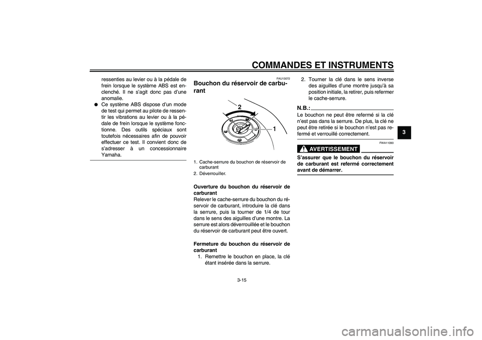 YAMAHA FZ6 SHG 2008 Notices Demploi (in French) COMMANDES ET INSTRUMENTS
3-15
3
ressenties au levier ou à la pédale de
frein lorsque le système ABS est en-
clenché. Il ne s’agit donc pas d’une
anomalie.
Ce système ABS dispose d’un mode YAMAHA FZ6 SHG 2008 Notices Demploi (in French) COMMANDES ET INSTRUMENTS
3-15
3
ressenties au levier ou à la pédale de
frein lorsque le système ABS est en-
clenché. Il ne s’agit donc pas d’une
anomalie.
Ce système ABS dispose d’un mode