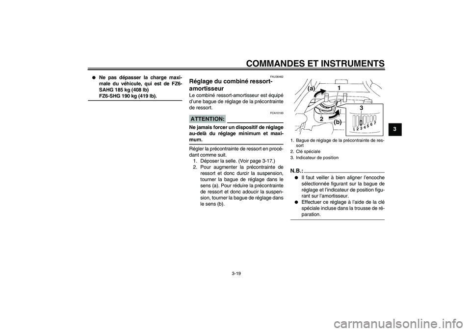 YAMAHA FZ6 SHG 2008 Notices Demploi (in French) COMMANDES ET INSTRUMENTS
3-19
3
Ne pas dépasser la charge maxi-
male du véhicule, qui est de FZ6-
SAHG 185 kg (408 lb)FZ6-SHG 190 kg (419 lb).
FAU36462
Réglage du combiné ressort-
amortisseur Le YAMAHA FZ6 SHG 2008 Notices Demploi (in French) COMMANDES ET INSTRUMENTS
3-19
3
Ne pas dépasser la charge maxi-
male du véhicule, qui est de FZ6-
SAHG 185 kg (408 lb)FZ6-SHG 190 kg (419 lb).
FAU36462
Réglage du combiné ressort-
amortisseur Le