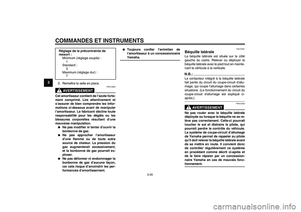 YAMAHA FZ6 SHG 2008 Notices Demploi (in French) COMMANDES ET INSTRUMENTS
3-20
3
3. Remettre la selle en place.
AVERTISSEMENT
FWA10220
Cet amortisseur contient de l’azote forte-
ment comprimé. Lire attentivement et
s’assurer de bien comprendre YAMAHA FZ6 SHG 2008 Notices Demploi (in French) COMMANDES ET INSTRUMENTS
3-20
3
3. Remettre la selle en place.
AVERTISSEMENT
FWA10220
Cet amortisseur contient de l’azote forte-
ment comprimé. Lire attentivement et
s’assurer de bien comprendre