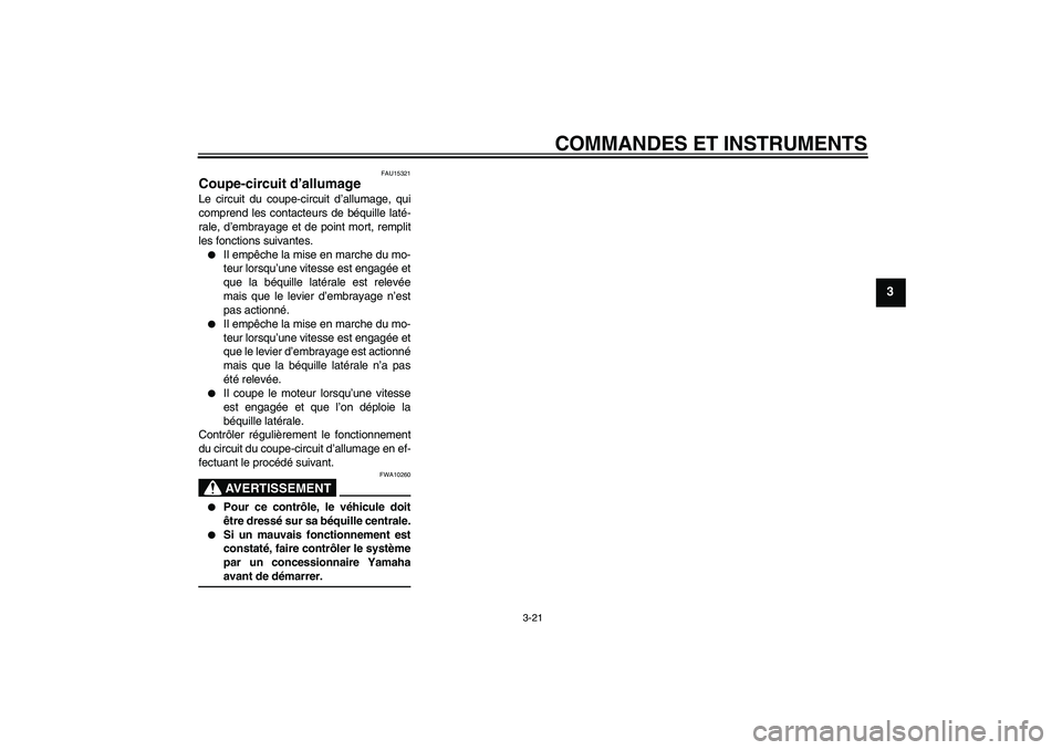 YAMAHA FZ6 SHG 2008 Notices Demploi (in French) COMMANDES ET INSTRUMENTS
3-21
3
FAU15321
Coupe-circuit d’allumage Le circuit du coupe-circuit d’allumage, qui
comprend les contacteurs de béquille laté-
rale, d’embrayage et de point mort, rem YAMAHA FZ6 SHG 2008 Notices Demploi (in French) COMMANDES ET INSTRUMENTS
3-21
3
FAU15321
Coupe-circuit d’allumage Le circuit du coupe-circuit d’allumage, qui
comprend les contacteurs de béquille laté-
rale, d’embrayage et de point mort, rem