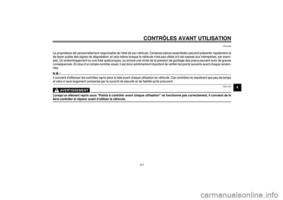 YAMAHA FZ6 SHG 2008 Notices Demploi (in French) CONTRÔLES AVANT UTILISATION
4-1
4
FAU15593
Le propriétaire est personnellement responsable de l’état de son véhicule. Certaines pièces essentielles peuvent présenter rapidement et
de façon su YAMAHA FZ6 SHG 2008 Notices Demploi (in French) CONTRÔLES AVANT UTILISATION
4-1
4
FAU15593
Le propriétaire est personnellement responsable de l’état de son véhicule. Certaines pièces essentielles peuvent présenter rapidement et
de façon su