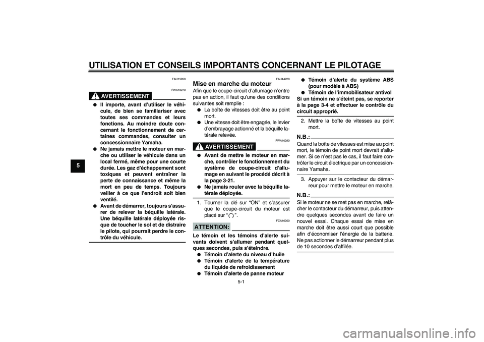 YAMAHA FZ6 SHG 2008 Notices Demploi (in French) UTILISATION ET CONSEILS IMPORTANTS CONCERNANT LE PILOTAGE
5-1
5
FAU15950
AVERTISSEMENT
FWA10270
Il importe, avant d’utiliser le véhi-
cule, de bien se familiariser avec
toutes ses commandes et le YAMAHA FZ6 SHG 2008 Notices Demploi (in French) UTILISATION ET CONSEILS IMPORTANTS CONCERNANT LE PILOTAGE
5-1
5
FAU15950
AVERTISSEMENT
FWA10270
Il importe, avant d’utiliser le véhi-
cule, de bien se familiariser avec
toutes ses commandes et le