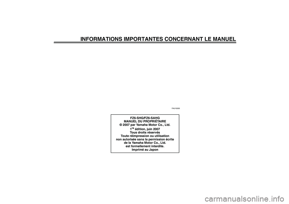YAMAHA FZ6 SHG 2008  Notices Demploi (in French) INFORMATIONS IMPORTANTES CONCERNANT LE MANUEL
FAU10200
FZ6-SHG/FZ6-SAHG
MANUEL DU PROPRIÉTA I R E
© 2007 par Yamaha Motor Co., Ltd.
1re édition, juin 2007
Tous droits réservés
To u t e  réimpres