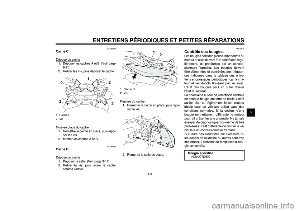 YAMAHA FZ6 SHG 2008 Notices Demploi (in French) ENTRETIENS PÉRIODIQUES ET PETITES RÉPARATIONS
6-8
6
FAU42690
Cache C
Dépose du cache1. Déposer les caches A et B. (Voir page
6-7.)
2. Retirer les vis, puis déposer le cache.
Mise en place du cach YAMAHA FZ6 SHG 2008 Notices Demploi (in French) ENTRETIENS PÉRIODIQUES ET PETITES RÉPARATIONS
6-8
6
FAU42690
Cache C
Dépose du cache1. Déposer les caches A et B. (Voir page
6-7.)
2. Retirer les vis, puis déposer le cache.
Mise en place du cach