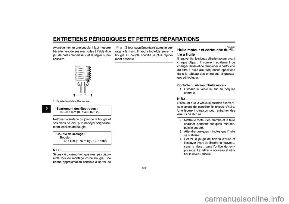 YAMAHA FZ6 SHG 2008 Notices Demploi (in French) ENTRETIENS PÉRIODIQUES ET PETITES RÉPARATIONS
6-9
6
Avant de monter une bougie, il faut mesurer
l’écartement de ses électrodes à l’aide d’un
jeu de cales d’épaisseur et le régler si né YAMAHA FZ6 SHG 2008 Notices Demploi (in French) ENTRETIENS PÉRIODIQUES ET PETITES RÉPARATIONS
6-9
6
Avant de monter une bougie, il faut mesurer
l’écartement de ses électrodes à l’aide d’un
jeu de cales d’épaisseur et le régler si né