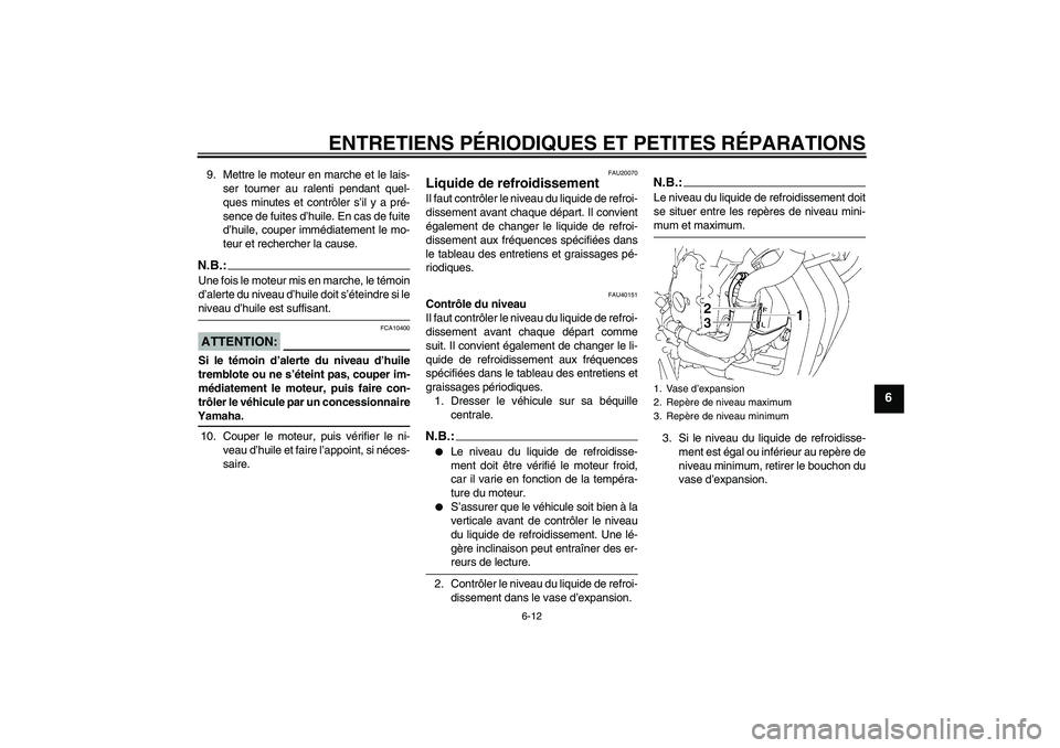 YAMAHA FZ6 SHG 2008 Notices Demploi (in French) ENTRETIENS PÉRIODIQUES ET PETITES RÉPARATIONS
6-12
6
9. Mettre le moteur en marche et le lais-
ser tourner au ralenti pendant quel-
ques minutes et contrôler s’il y a pré-
sence de fuites d’hu YAMAHA FZ6 SHG 2008 Notices Demploi (in French) ENTRETIENS PÉRIODIQUES ET PETITES RÉPARATIONS
6-12
6
9. Mettre le moteur en marche et le lais-
ser tourner au ralenti pendant quel-
ques minutes et contrôler s’il y a pré-
sence de fuites d’hu