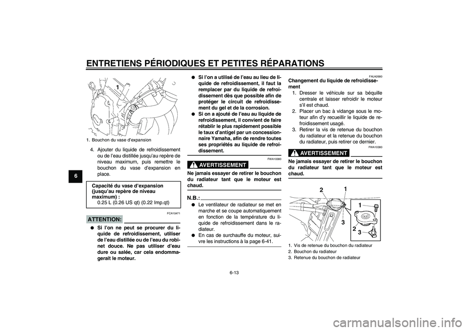 YAMAHA FZ6 SHG 2008 Notices Demploi (in French) ENTRETIENS PÉRIODIQUES ET PETITES RÉPARATIONS
6-13
6
4. Ajouter du liquide de refroidissement
ou de l’eau distillée jusqu’au repère de
niveau maximum, puis remettre le
bouchon du vase d’expa YAMAHA FZ6 SHG 2008 Notices Demploi (in French) ENTRETIENS PÉRIODIQUES ET PETITES RÉPARATIONS
6-13
6
4. Ajouter du liquide de refroidissement
ou de l’eau distillée jusqu’au repère de
niveau maximum, puis remettre le
bouchon du vase d’expa