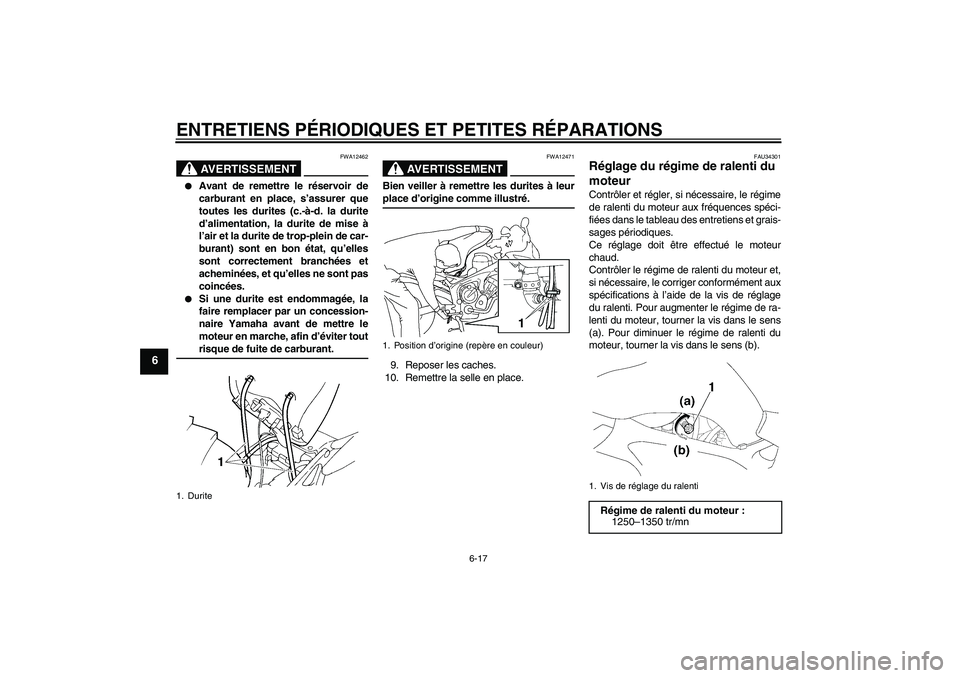 YAMAHA FZ6 SHG 2008 Notices Demploi (in French) ENTRETIENS PÉRIODIQUES ET PETITES RÉPARATIONS
6-17
6
AVERTISSEMENT
FWA12462
Avant de remettre le réservoir de
carburant en place, s’assurer que
toutes les durites (c.-à-d. la durite
d’alimen YAMAHA FZ6 SHG 2008 Notices Demploi (in French) ENTRETIENS PÉRIODIQUES ET PETITES RÉPARATIONS
6-17
6
AVERTISSEMENT
FWA12462
Avant de remettre le réservoir de
carburant en place, s’assurer que
toutes les durites (c.-à-d. la durite
d’alimen