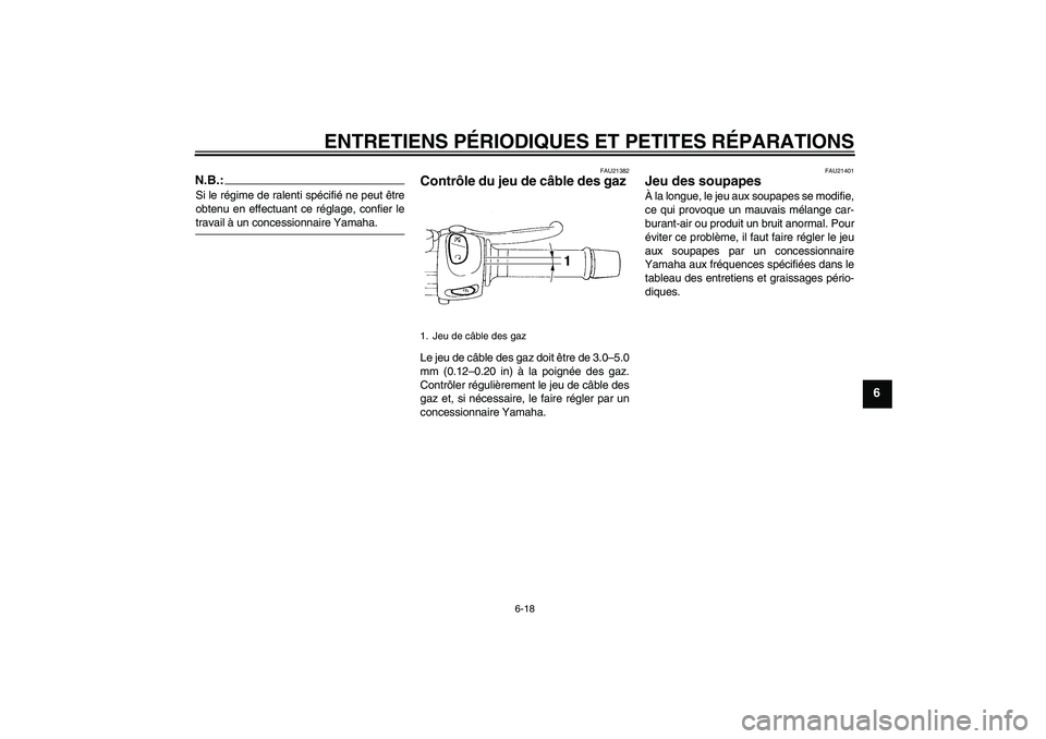 YAMAHA FZ6 SHG 2008  Notices Demploi (in French) ENTRETIENS PÉRIODIQUES ET PETITES RÉPARATIONS
6-18
6
N.B.:Si le régime de ralenti spécifié ne peut être
obtenu en effectuant ce réglage, confier letravail à un concessionnaire Yamaha.
FAU21382