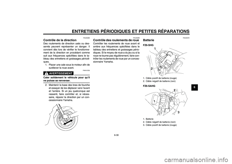 YAMAHA FZ6 SHG 2008 Notices Demploi (in French) ENTRETIENS PÉRIODIQUES ET PETITES RÉPARATIONS
6-30
6
FAU23280
Contrôle de la direction Des roulements de direction usés ou des-
serrés peuvent représenter un danger. Il
convient dès lors de vé YAMAHA FZ6 SHG 2008 Notices Demploi (in French) ENTRETIENS PÉRIODIQUES ET PETITES RÉPARATIONS
6-30
6
FAU23280
Contrôle de la direction Des roulements de direction usés ou des-
serrés peuvent représenter un danger. Il
convient dès lors de vé
