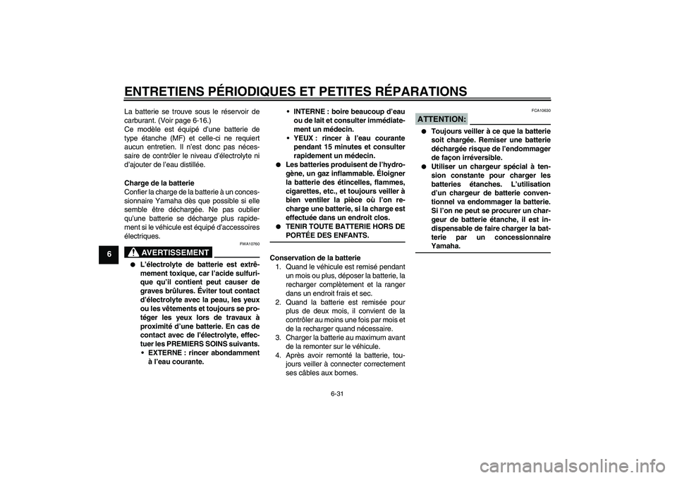 YAMAHA FZ6 SHG 2008 Notices Demploi (in French) ENTRETIENS PÉRIODIQUES ET PETITES RÉPARATIONS
6-31
6
La batterie se trouve sous le réservoir de
carburant. (Voir page 6-16.)
Ce modèle est équipé d’une batterie de
type étanche (MF) et celle- YAMAHA FZ6 SHG 2008 Notices Demploi (in French) ENTRETIENS PÉRIODIQUES ET PETITES RÉPARATIONS
6-31
6
La batterie se trouve sous le réservoir de
carburant. (Voir page 6-16.)
Ce modèle est équipé d’une batterie de
type étanche (MF) et celle-