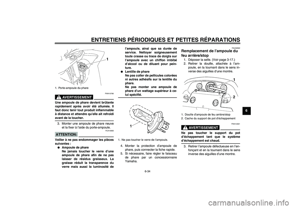 YAMAHA FZ6 SHG 2008 Notices Demploi (in French) ENTRETIENS PÉRIODIQUES ET PETITES RÉPARATIONS
6-34
6
AVERTISSEMENT
FWA10790
Une ampoule de phare devient brûlante
rapidement après avoir été allumée. Il
faut donc tenir tout produit inflammable YAMAHA FZ6 SHG 2008 Notices Demploi (in French) ENTRETIENS PÉRIODIQUES ET PETITES RÉPARATIONS
6-34
6
AVERTISSEMENT
FWA10790
Une ampoule de phare devient brûlante
rapidement après avoir été allumée. Il
faut donc tenir tout produit inflammable