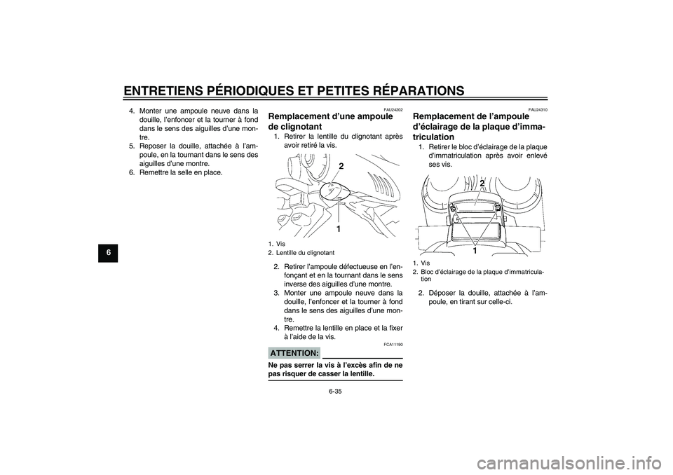 YAMAHA FZ6 SHG 2008 Notices Demploi (in French) ENTRETIENS PÉRIODIQUES ET PETITES RÉPARATIONS
6-35
6
4. Monter une ampoule neuve dans la
douille, l’enfoncer et la tourner à fond
dans le sens des aiguilles d’une mon-
tre.
5. Reposer la douill YAMAHA FZ6 SHG 2008 Notices Demploi (in French) ENTRETIENS PÉRIODIQUES ET PETITES RÉPARATIONS
6-35
6
4. Monter une ampoule neuve dans la
douille, l’enfoncer et la tourner à fond
dans le sens des aiguilles d’une mon-
tre.
5. Reposer la douill