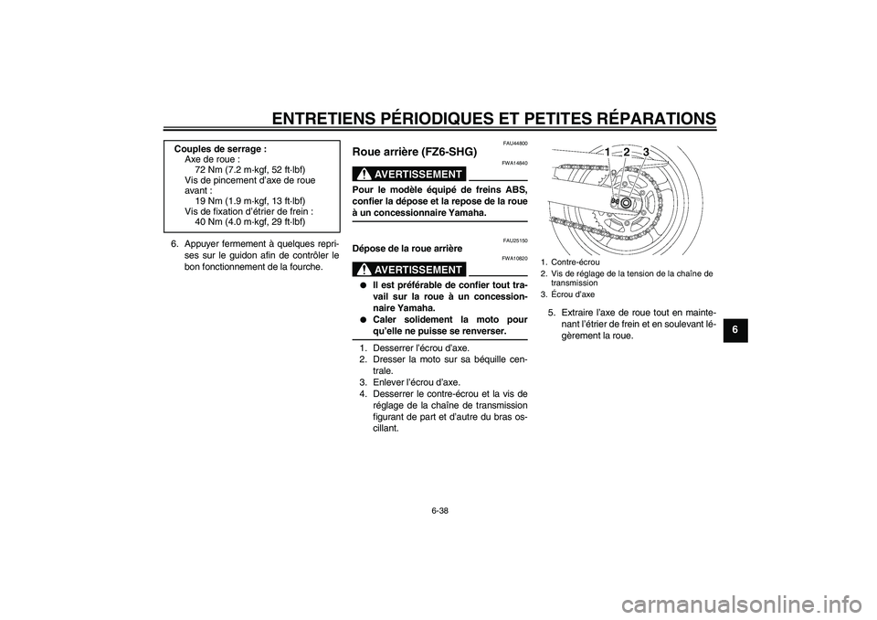 YAMAHA FZ6 SHG 2008 Notices Demploi (in French) ENTRETIENS PÉRIODIQUES ET PETITES RÉPARATIONS
6-38
6
6. Appuyer fermement à quelques repri-
ses sur le guidon afin de contrôler le
bon fonctionnement de la fourche.
FAU44800
Roue arrière (FZ6-SHG YAMAHA FZ6 SHG 2008 Notices Demploi (in French) ENTRETIENS PÉRIODIQUES ET PETITES RÉPARATIONS
6-38
6
6. Appuyer fermement à quelques repri-
ses sur le guidon afin de contrôler le
bon fonctionnement de la fourche.
FAU44800
Roue arrière (FZ6-SHG