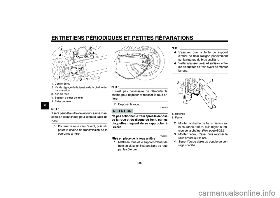 YAMAHA FZ6 SHG 2008 Notices Demploi (in French) ENTRETIENS PÉRIODIQUES ET PETITES RÉPARATIONS
6-39
6
N.B.:Il sera peut-être utile de recourir à une mas-
sette en caoutchouc pour extraire l’axe deroue.
6. Pousser la roue vers l’avant, puis s YAMAHA FZ6 SHG 2008 Notices Demploi (in French) ENTRETIENS PÉRIODIQUES ET PETITES RÉPARATIONS
6-39
6
N.B.:Il sera peut-être utile de recourir à une mas-
sette en caoutchouc pour extraire l’axe deroue.
6. Pousser la roue vers l’avant, puis s
