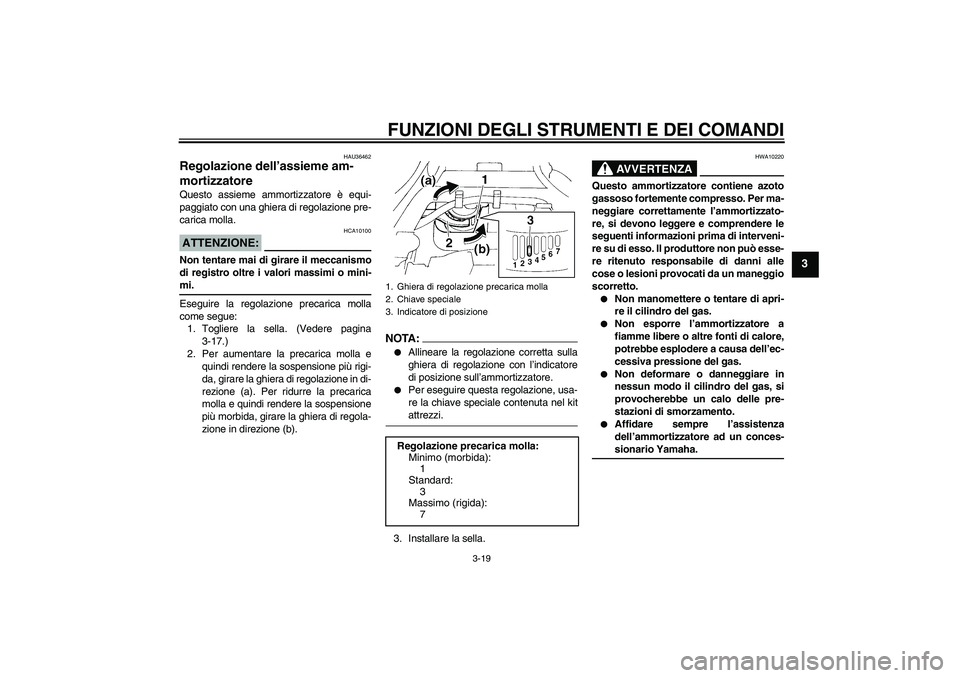YAMAHA FZ6 SHG 2008  Manuale duso (in Italian) FUNZIONI DEGLI STRUMENTI E DEI COMANDI
3-19
3
HAU36462
Regolazione dell’assieme am-
mortizzatore Questo assieme ammortizzatore è equi-
paggiato con una ghiera di regolazione pre-
carica molla.ATTEN