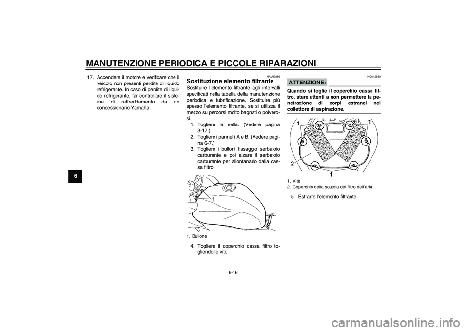 YAMAHA FZ6 SHG 2008 Manuale duso (in Italian) MANUTENZIONE PERIODICA E PICCOLE RIPARAZIONI
6-16
6
17. Accendere il motore e verificare che il
veicolo non presenti perdite di liquido
refrigerante. In caso di perdite di liqui-
do refrigerante, far YAMAHA FZ6 SHG 2008 Manuale duso (in Italian) MANUTENZIONE PERIODICA E PICCOLE RIPARAZIONI
6-16
6
17. Accendere il motore e verificare che il
veicolo non presenti perdite di liquido
refrigerante. In caso di perdite di liqui-
do refrigerante, far