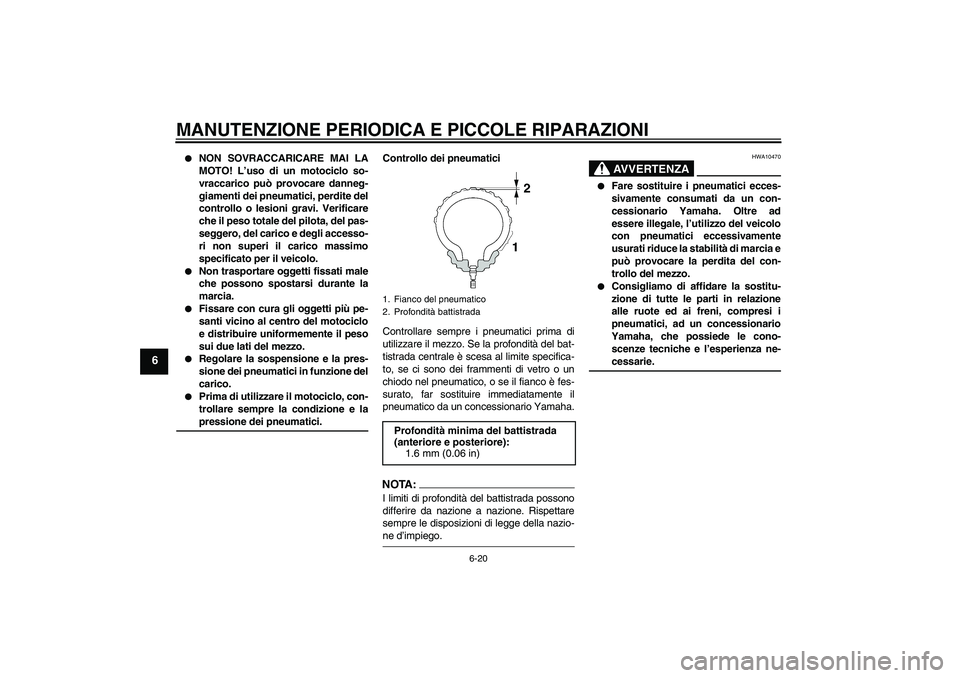 YAMAHA FZ6 SHG 2008 Manuale duso (in Italian) MANUTENZIONE PERIODICA E PICCOLE RIPARAZIONI
6-20
6
NON SOVRACCARICARE MAI LA
MOTO! L’uso di un motociclo so-
vraccarico può provocare danneg-
giamenti dei pneumatici, perdite del
controllo o les YAMAHA FZ6 SHG 2008 Manuale duso (in Italian) MANUTENZIONE PERIODICA E PICCOLE RIPARAZIONI
6-20
6
NON SOVRACCARICARE MAI LA
MOTO! L’uso di un motociclo so-
vraccarico può provocare danneg-
giamenti dei pneumatici, perdite del
controllo o les