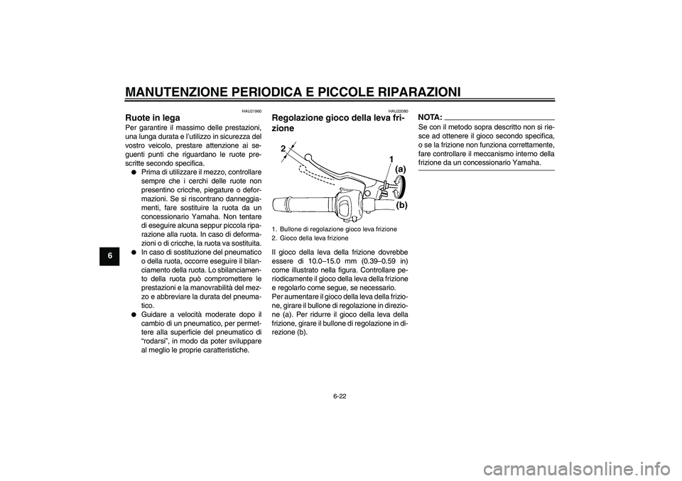 YAMAHA FZ6 SHG 2008 Manuale duso (in Italian) MANUTENZIONE PERIODICA E PICCOLE RIPARAZIONI
6-22
6
HAU21960
Ruote in lega Per garantire il massimo delle prestazioni,
una lunga durata e l’utilizzo in sicurezza del
vostro veicolo, prestare attenzi YAMAHA FZ6 SHG 2008 Manuale duso (in Italian) MANUTENZIONE PERIODICA E PICCOLE RIPARAZIONI
6-22
6
HAU21960
Ruote in lega Per garantire il massimo delle prestazioni,
una lunga durata e l’utilizzo in sicurezza del
vostro veicolo, prestare attenzi