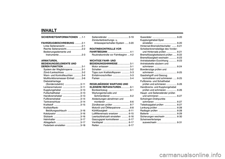 YAMAHA FZ6 SHG 2007 Betriebsanleitungen (in German) INHALTSICHERHEITSINFORMATIONEN ....1-1
FAHRZEUGBESCHREIBUNG ..........2-1
Linke Seitenansicht .........................2-1
Rechte Seitenansicht.......................2-2
Bedienungselemente und
Instru YAMAHA FZ6 SHG 2007 Betriebsanleitungen (in German) INHALTSICHERHEITSINFORMATIONEN ....1-1
FAHRZEUGBESCHREIBUNG ..........2-1
Linke Seitenansicht .........................2-1
Rechte Seitenansicht.......................2-2
Bedienungselemente und
Instru