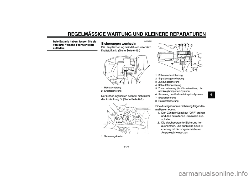 YAMAHA FZ6 SHG 2007  Betriebsanleitungen (in German) REGELMÄSSIGE WARTUNG UND KLEINERE REPARATUREN
6-30
6
freie Batterie haben, lassen Sie sie 
von Ihrer Yamaha-Fachwerkstatt aufladen.
GAU32842
Sicherungen wechseln Die Hauptsicherung befindet sich unte