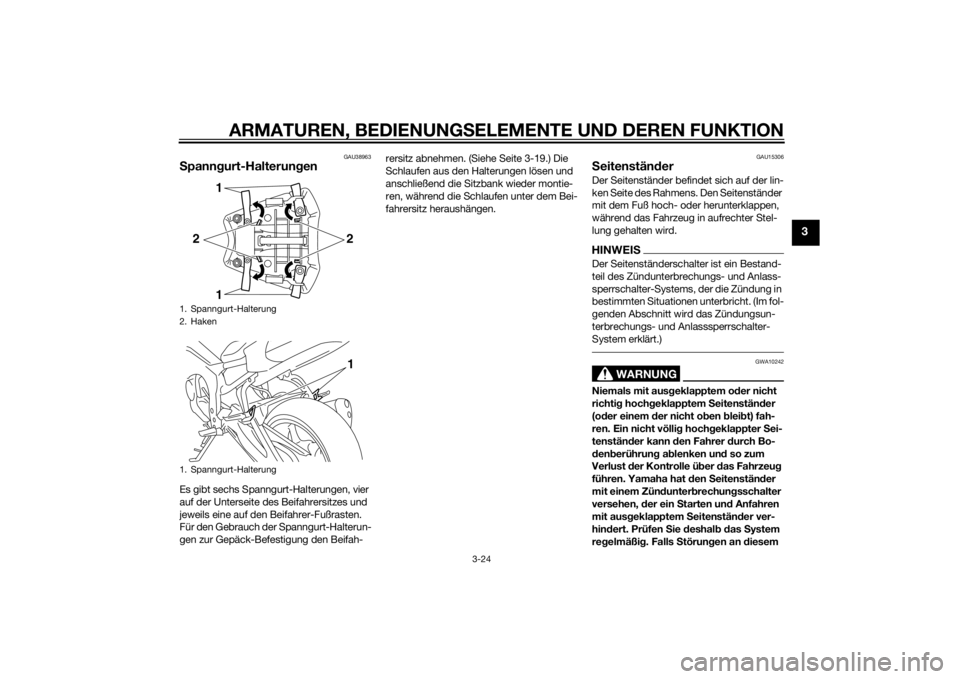 YAMAHA FZ8 N 2011 Betriebsanleitungen (in German) ARMATUREN, BEDIENUNGSELEMENTE UND DEREN FUNKTION
3-24
3
GAU38963
S pann gurt-Halterung enEs gibt sechs Spanngurt-Halterungen, vier
auf der Unterseite des Beifahrersitzes und
jeweils eine auf den Bei YAMAHA FZ8 N 2011 Betriebsanleitungen (in German) ARMATUREN, BEDIENUNGSELEMENTE UND DEREN FUNKTION
3-24
3
GAU38963
S pann gurt-Halterung enEs gibt sechs Spanngurt-Halterungen, vier
auf der Unterseite des Beifahrersitzes und
jeweils eine auf den Bei