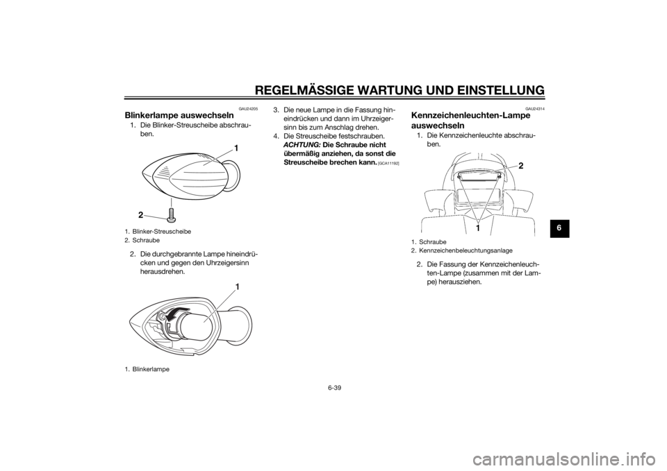 YAMAHA FZ8 N 2011  Betriebsanleitungen (in German) REGELMÄSSIGE WARTUNG UND EINS TELLUNG
6-39
6
GAU24205
Blinkerlampe auswechseln1. Die Blinker-Streuscheibe abschrau-
ben.
2. Die durchgebrannte Lampe hineindrü- cken und gegen den Uhrzeigersinn 
hera