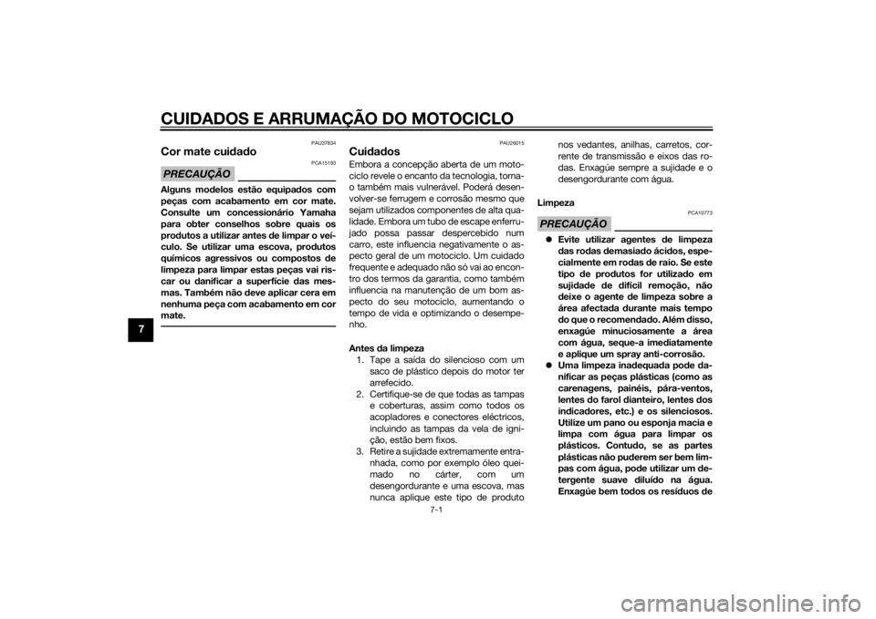 YAMAHA FZ8 N 2012  Manual de utilização (in Portuguese) CUIDADOS E ARRUMAÇÃO DO MOTOCICLO
7-1
7
PAU37834
Cor mate cuidad oPRECAUÇÃO
PCA15193
Alguns mo delos estão equipa dos com
peças com acabamento em cor mate.
Consulte um concessionário Yamaha
par
