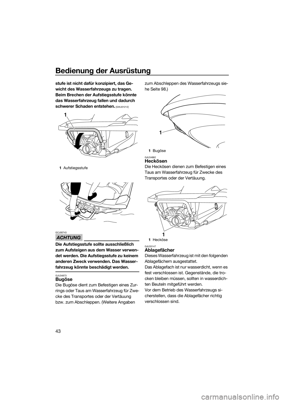 YAMAHA FZR 2015 Betriebsanleitungen (in German) Bedienung der Ausrüstung
43
stufe ist nicht dafür konzipiert, das Ge-
wicht des Wasserfahrzeugs zu tragen.
Beim Brechen der Aufstiegsstufe könnte
das Wasserfahrzeug fallen und dadurch
schwerer S YAMAHA FZR 2015 Betriebsanleitungen (in German) Bedienung der Ausrüstung
43
stufe ist nicht dafür konzipiert, das Ge-
wicht des Wasserfahrzeugs zu tragen.
Beim Brechen der Aufstiegsstufe könnte
das Wasserfahrzeug fallen und dadurch
schwerer S