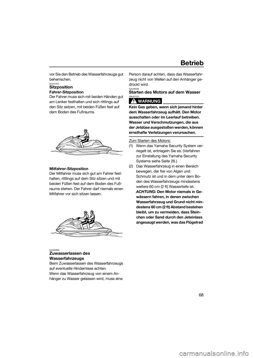 YAMAHA FZR 2015 Betriebsanleitungen (in German) Betrieb
68
vor Sie den Betrieb des Wasserfahrzeugs gut
beherrschen.
GJU41341Sitzposition
Fahrer-Sitzposition
Der Fahrer muss sich mit beiden Händen gut
am Lenker festhalten und sich rittlings auf
YAMAHA FZR 2015 Betriebsanleitungen (in German) Betrieb
68
vor Sie den Betrieb des Wasserfahrzeugs gut
beherrschen.
GJU41341Sitzposition
Fahrer-Sitzposition
Der Fahrer muss sich mit beiden Händen gut
am Lenker festhalten und sich rittlings auf