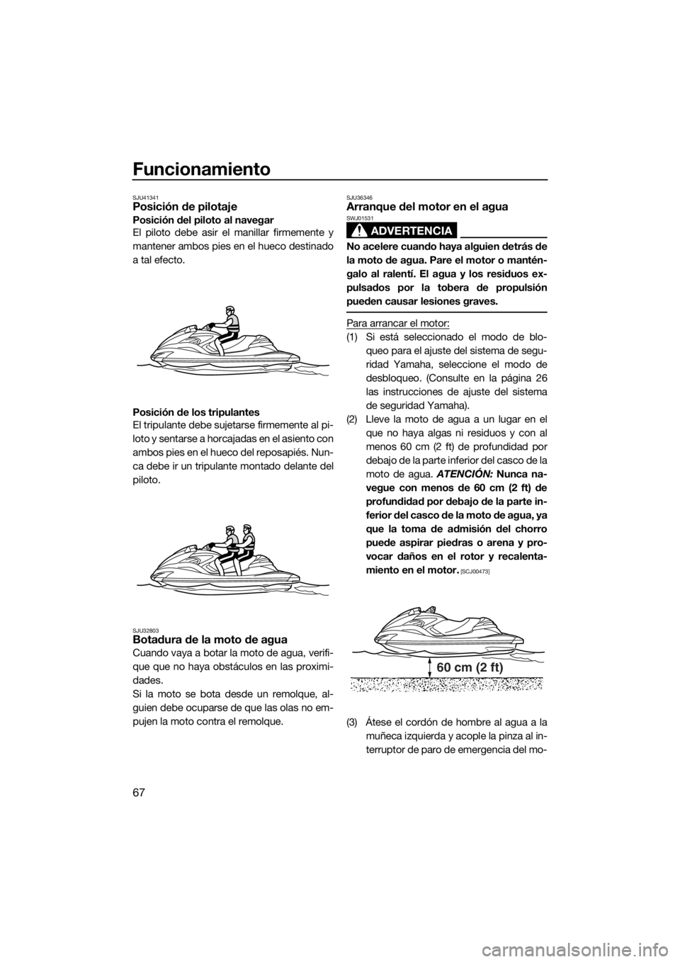 YAMAHA FZR 2015 Manuale de Empleo (in Spanish) Funcionamiento
67
SJU41341Posición de pilotaje
Posición del piloto al navegar
El piloto debe asir el manillar firmemente y
mantener ambos pies en el hueco destinado
a tal efecto.
Posición de los tr YAMAHA FZR 2015 Manuale de Empleo (in Spanish) Funcionamiento
67
SJU41341Posición de pilotaje
Posición del piloto al navegar
El piloto debe asir el manillar firmemente y
mantener ambos pies en el hueco destinado
a tal efecto.
Posición de los tr