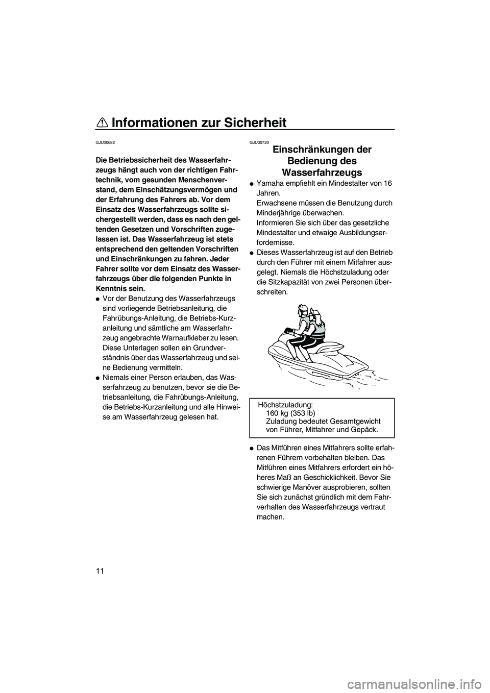 YAMAHA FZR 2013  Betriebsanleitungen (in German) Informationen zur Sicherheit
11
GJU30682
Die Betriebssicherheit des Wasserfahr-
zeugs hängt auch von der richtigen Fahr-
technik, vom gesunden Menschenver-
stand, dem Einschätzungsvermögen und 
der