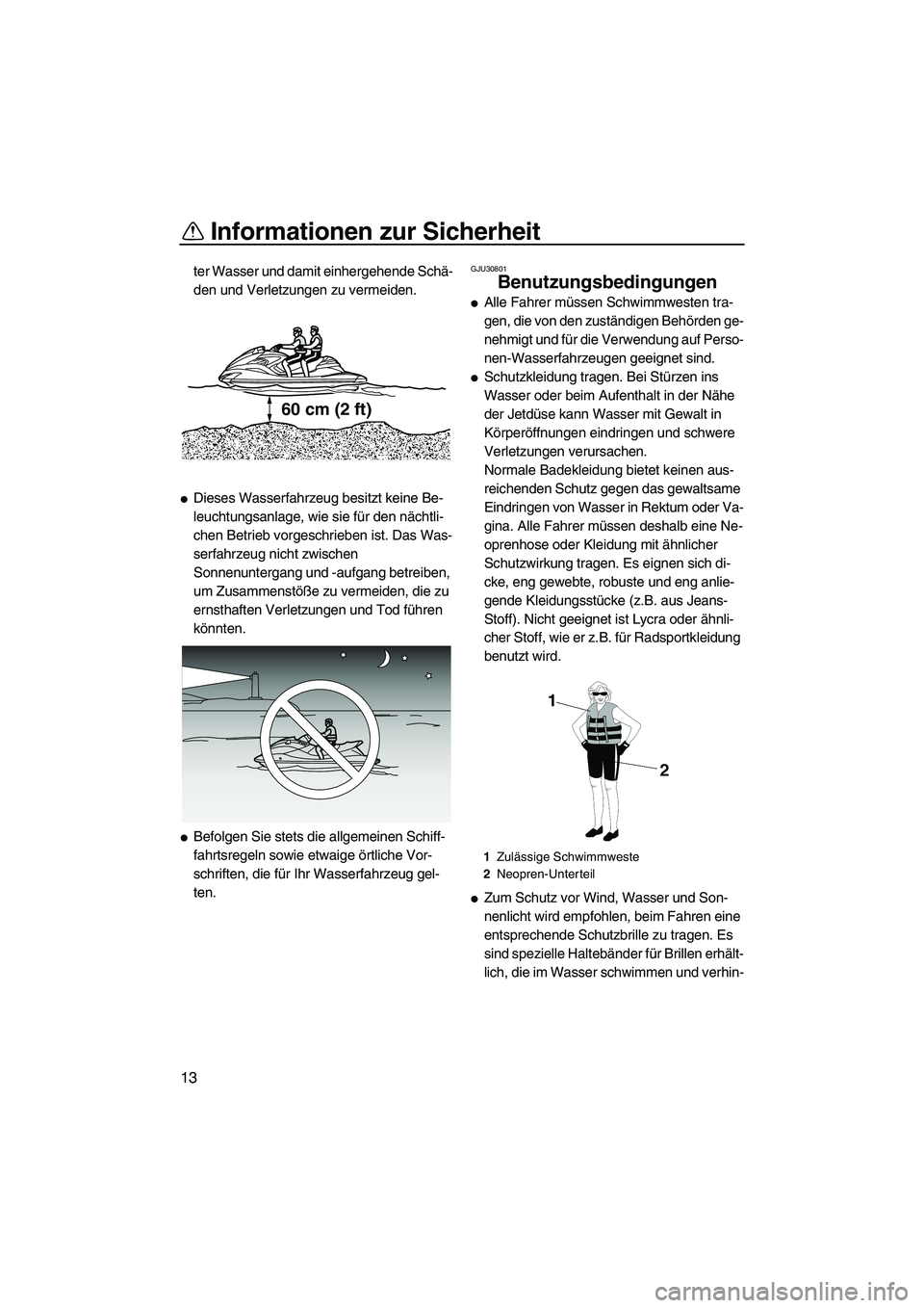 YAMAHA FZR 2013  Betriebsanleitungen (in German) Informationen zur Sicherheit
13
ter Wasser und damit einhergehende Schä-
den und Verletzungen zu vermeiden.
●Dieses Wasserfahrzeug besitzt keine Be-
leuchtungsanlage, wie sie für den nächtli-
che
