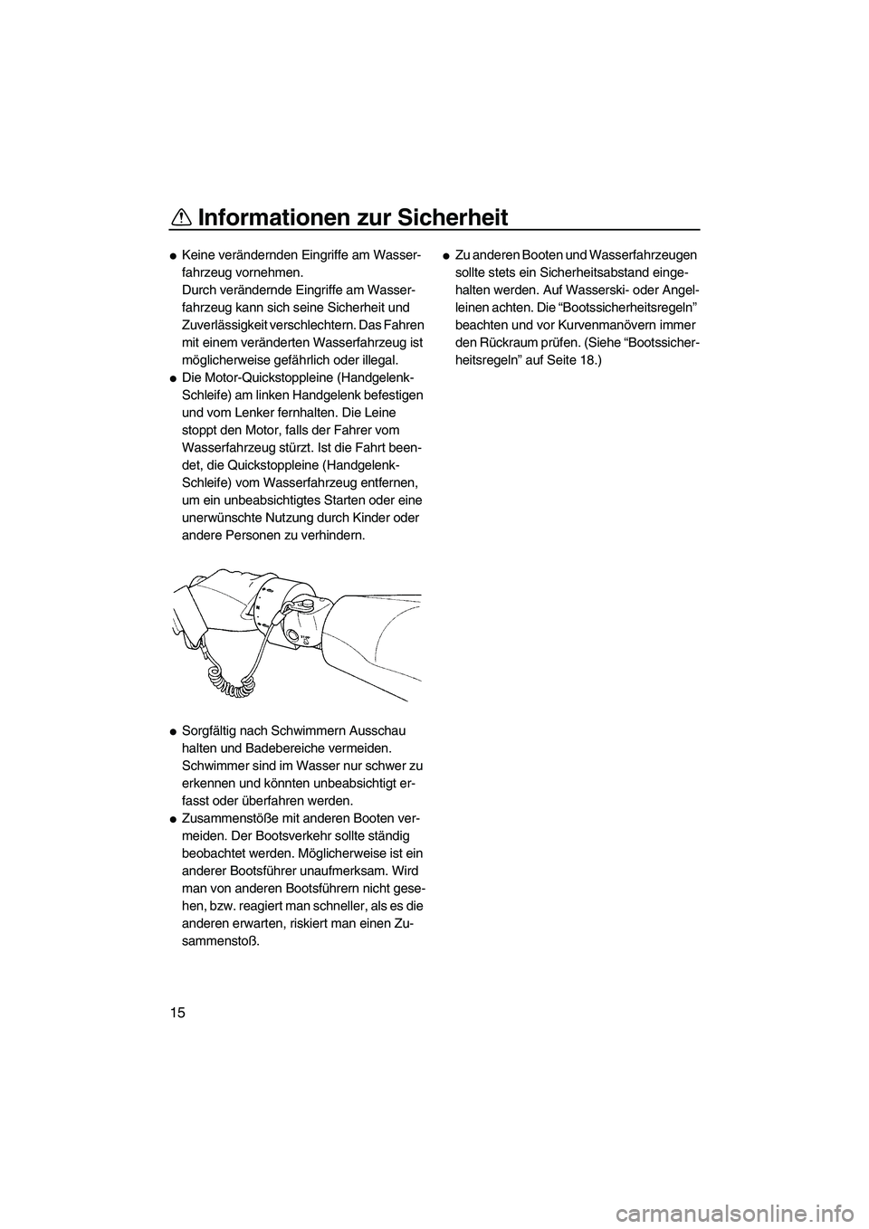 YAMAHA FZR 2013  Betriebsanleitungen (in German) Informationen zur Sicherheit
15
●Keine verändernden Eingriffe am Wasser-
fahrzeug vornehmen.
Durch verändernde Eingriffe am Wasser-
fahrzeug kann sich seine Sicherheit und 
Zuverlässigkeit versch