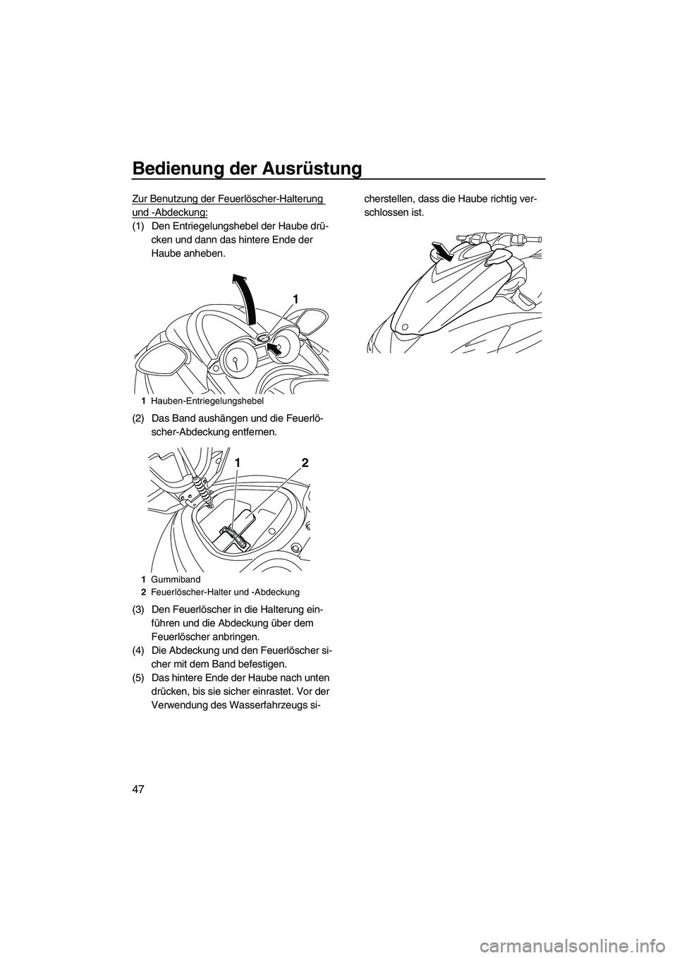 YAMAHA FZR 2013  Betriebsanleitungen (in German) Bedienung der Ausrüstung
47
Zur Benutzung der Feuerlöscher-Halterung 
und -Abdeckung:
(1) Den Entriegelungshebel der Haube drü-cken und dann das hintere Ende der 
Haube anheben.
(2) Das Band aushä