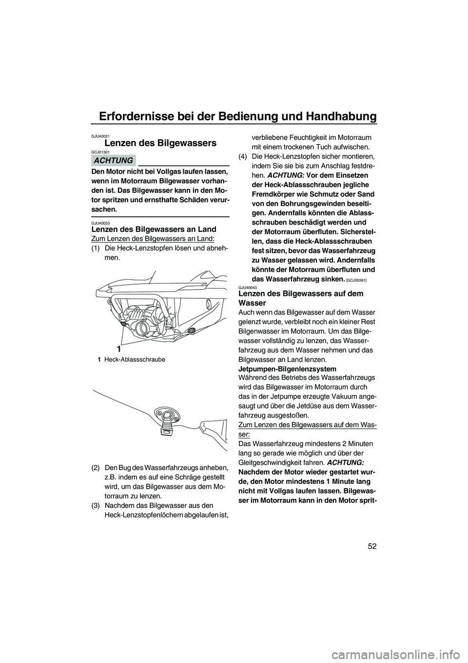 YAMAHA FZR 2013  Betriebsanleitungen (in German) Erfordernisse bei der Bedienung und Handhabung
52
GJU40021
Lenzen des Bilgewassers 
ACHTUNG
GCJ01301
Den Motor nicht bei Vollgas laufen lassen, 
wenn im Motorraum Bilgewasser vorhan-
den ist. Das Bilg