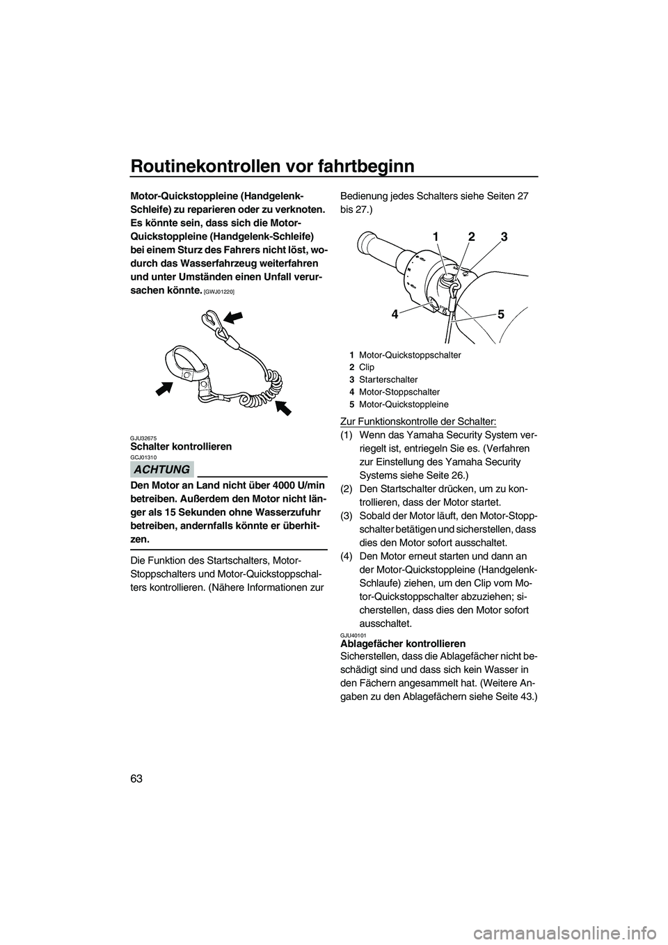 YAMAHA FZR 2013  Betriebsanleitungen (in German) Routinekontrollen vor fahrtbeginn
63
Motor-Quickstoppleine (Handgelenk-
Schleife) zu reparieren oder zu verknoten. 
Es könnte sein, dass sich die Motor-
Quickstoppleine (Handgelenk-Schleife) 
bei ein