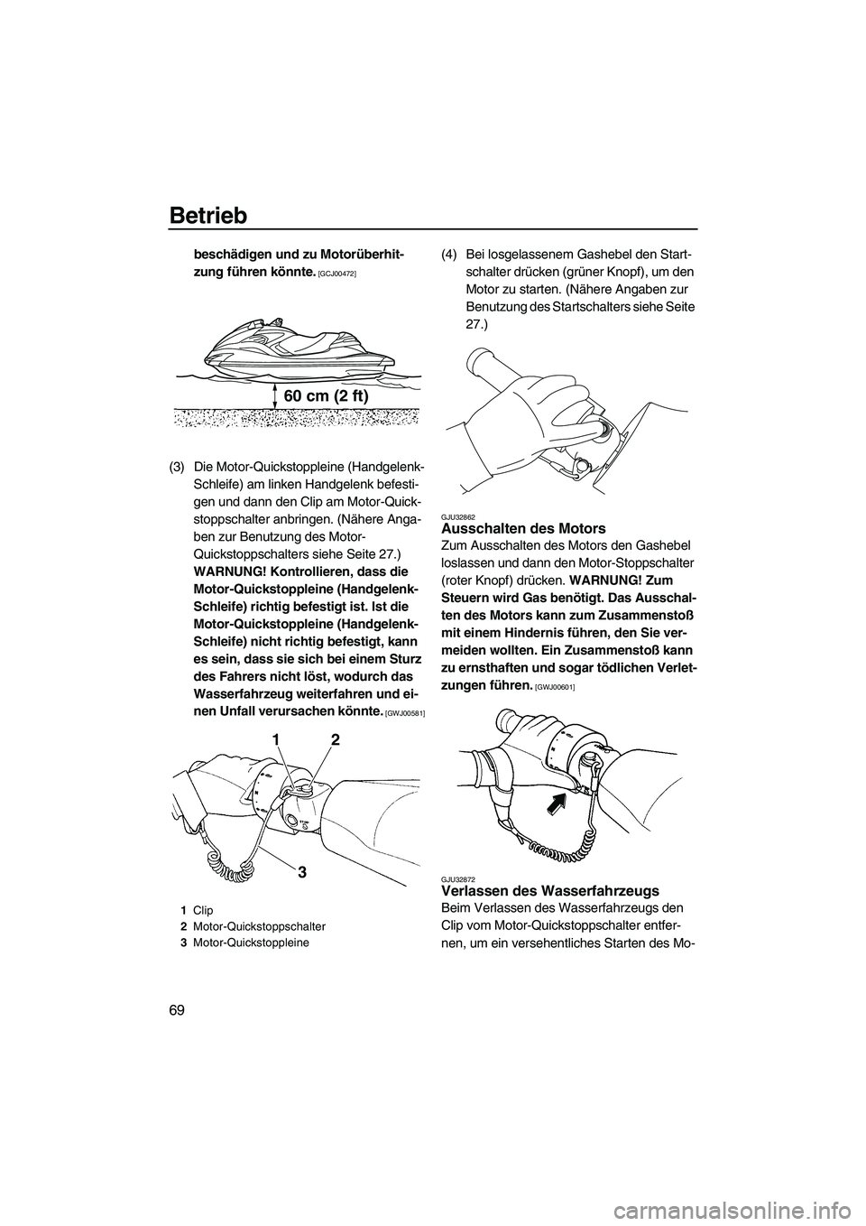 YAMAHA FZR 2013  Betriebsanleitungen (in German) Betrieb
69
beschädigen und zu Motorüberhit-
zung führen könnte.
 [GCJ00472]
(3) Die Motor-Quickstoppleine (Handgelenk-Schleife) am linken Handgelenk befesti-
gen und dann den Clip am Motor-Quick-

