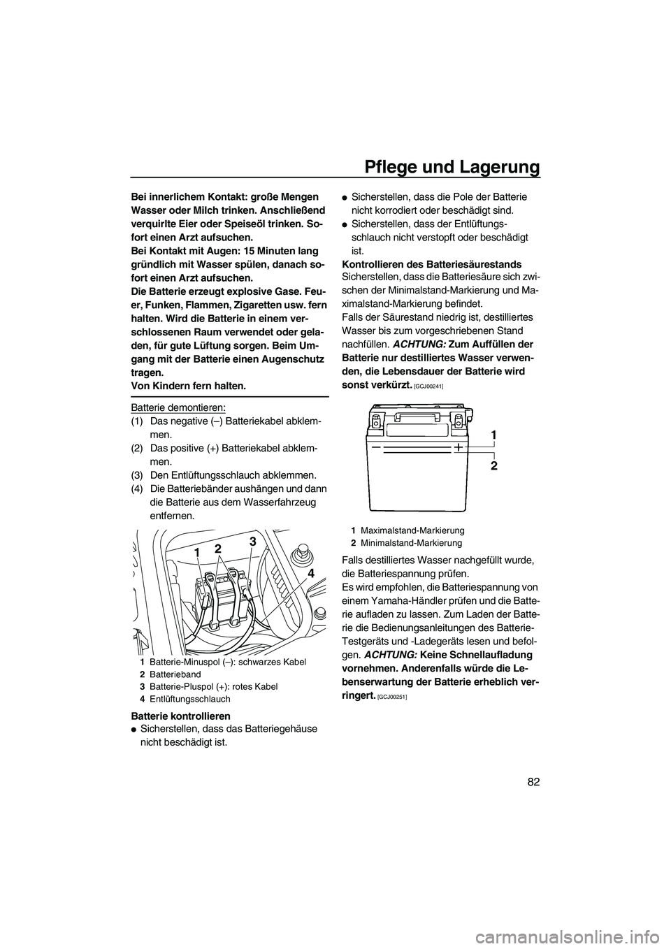 YAMAHA FZR 2013  Betriebsanleitungen (in German) Pflege und Lagerung
82
Bei innerlichem Kontakt: große Mengen 
Wasser oder Milch trinken. Anschließend 
verquirlte Eier oder Speiseöl trinken. So-
fort einen Arzt aufsuchen.
Bei Kontakt mit Augen: 1