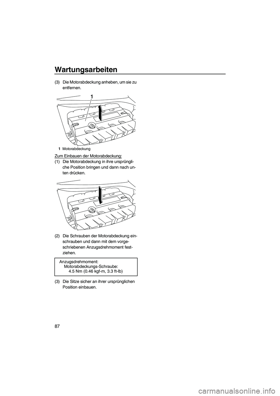 YAMAHA FZR 2013  Betriebsanleitungen (in German) Wartungsarbeiten
87
(3) Die Motorabdeckung anheben, um sie zu entfernen.
Zum Einbauen der Motorabdeckung:
(1) Die Motorabdeckung in ihre ursprüngli- che Position bringen und dann nach un-
ten drücke