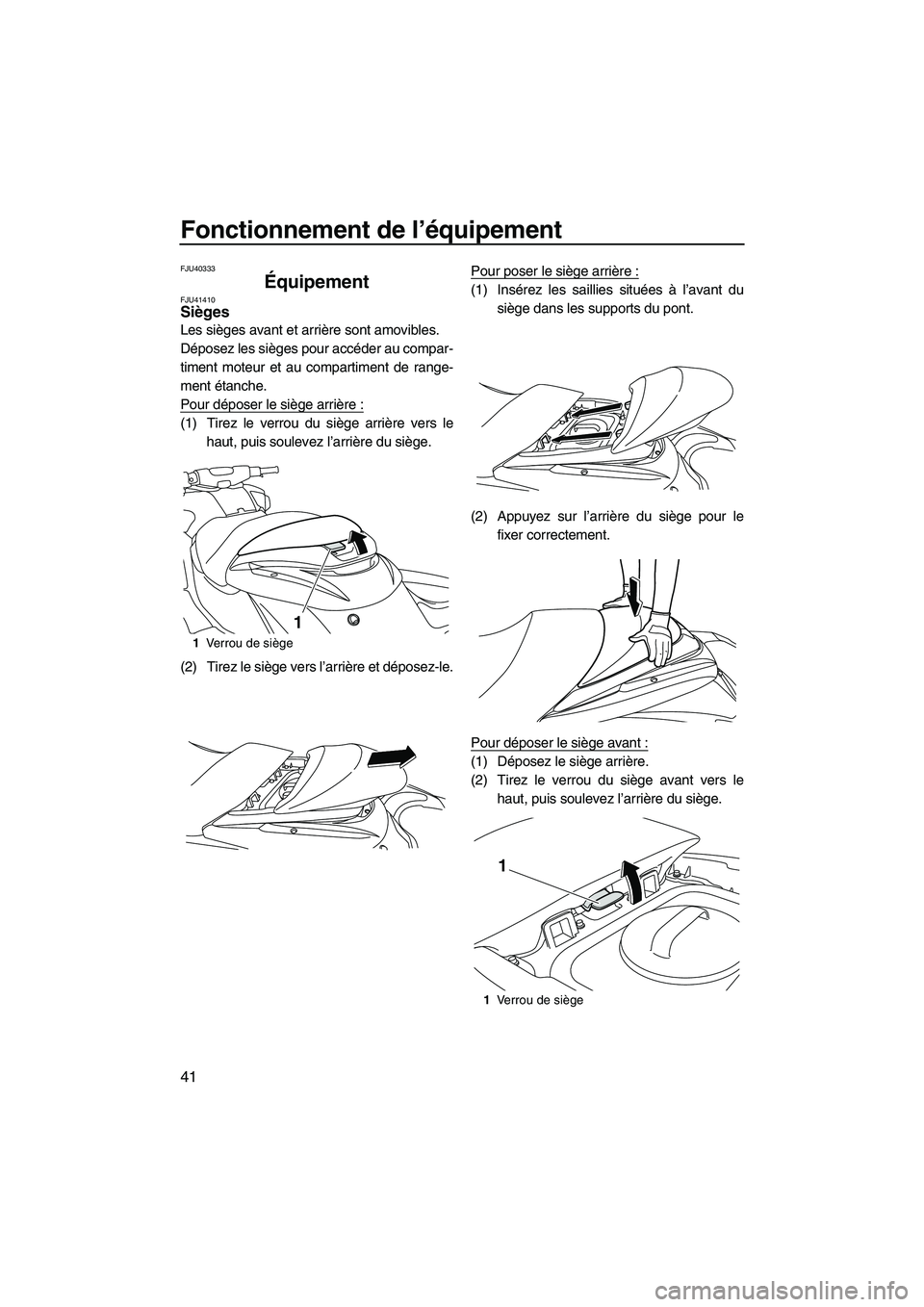 YAMAHA FZR 2013  Notices Demploi (in French) Fonctionnement de l’équipement
41
FJU40333
Équipement FJU41410Sièges 
Les sièges avant et arrière sont amovibles.
Déposez les sièges pour accéder au compar-
timent moteur et au compartiment 