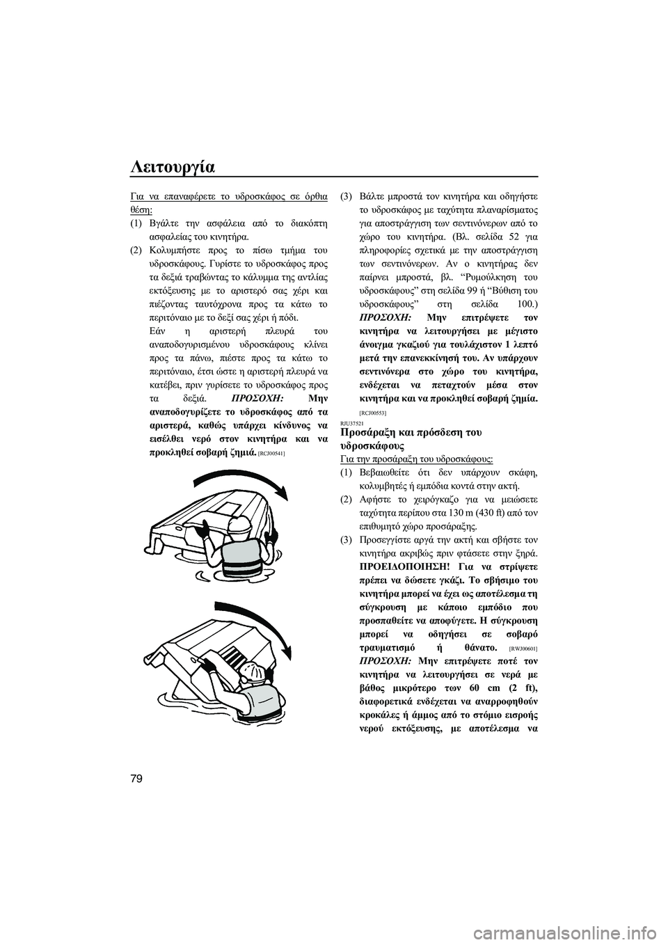 YAMAHA FZR 2013  ΟΔΗΓΌΣ ΧΡΉΣΗΣ (in Greek) Λειτουργία
79
Για να  επαναφέρετε  το  υδροσκάφος  σε  όρθια
θέση :
(1)Βγάλτε  την  ασφάλεια  από το  διακόπτη
ασφαλ