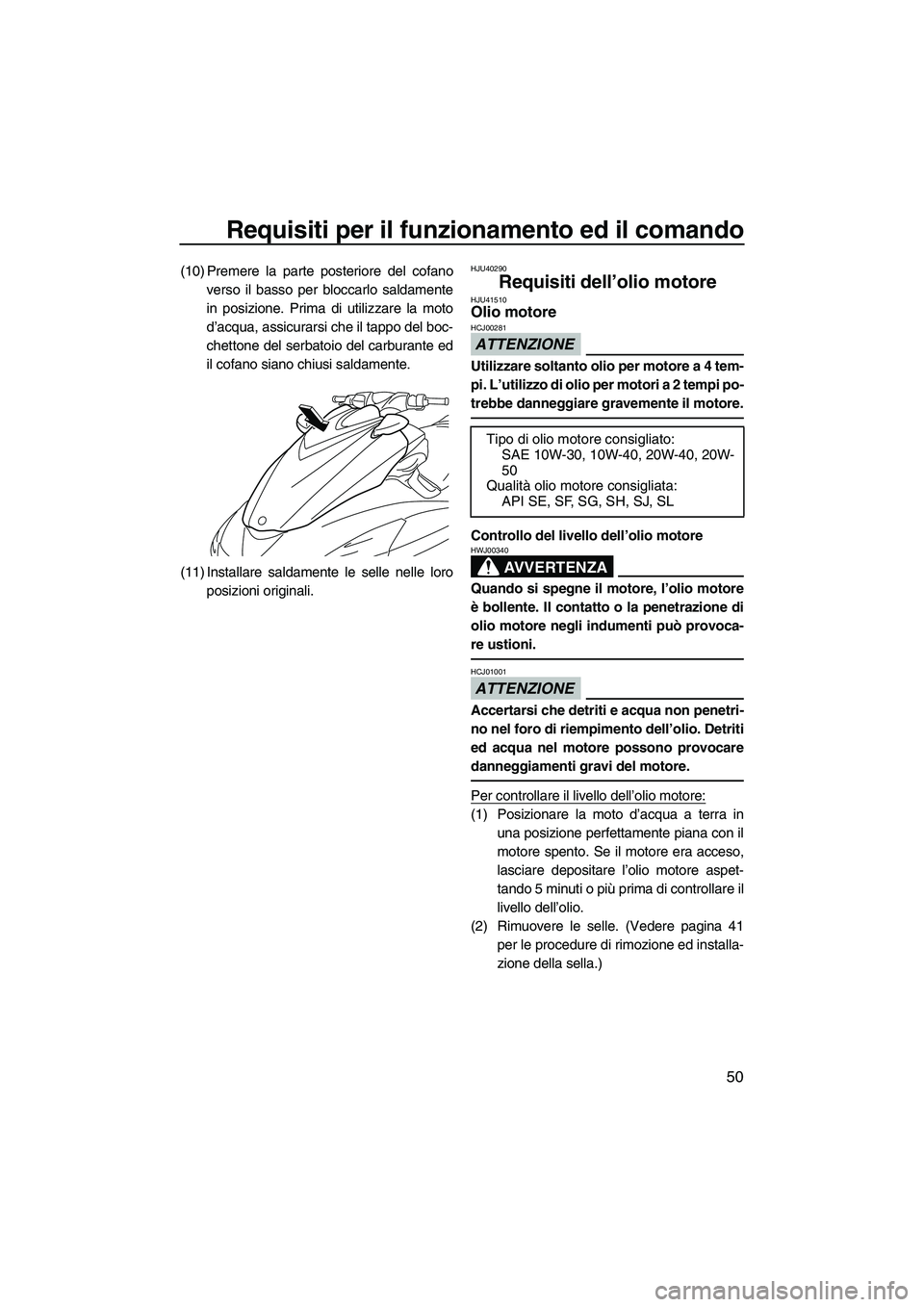 YAMAHA FZR 2013 Manuale duso (in Italian) Requisiti per il funzionamento ed il comando
50
(10) Premere la parte posteriore del cofanoverso il basso per bloccarlo saldamente
in posizione. Prima di utilizzare la moto
d’acqua, assicurarsi che YAMAHA FZR 2013 Manuale duso (in Italian) Requisiti per il funzionamento ed il comando
50
(10) Premere la parte posteriore del cofanoverso il basso per bloccarlo saldamente
in posizione. Prima di utilizzare la moto
d’acqua, assicurarsi che