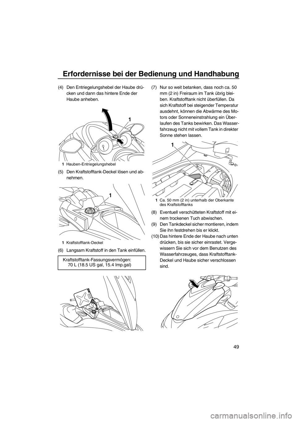 YAMAHA FZR 2012 Betriebsanleitungen (in German) Erfordernisse bei der Bedienung und Handhabung
49
(4) Den Entriegelungshebel der Haube drü-
cken und dann das hintere Ende der
Haube anheben.
(5) Den Kraftstofftank-Deckel lösen und ab-
nehmen.
(6) YAMAHA FZR 2012 Betriebsanleitungen (in German) Erfordernisse bei der Bedienung und Handhabung
49
(4) Den Entriegelungshebel der Haube drü-
cken und dann das hintere Ende der
Haube anheben.
(5) Den Kraftstofftank-Deckel lösen und ab-
nehmen.
(6)