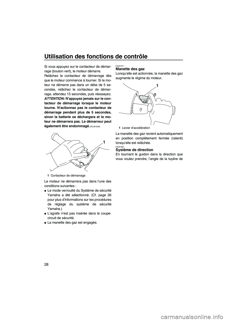 YAMAHA FZR 2012  Notices Demploi (in French) Utilisation des fonctions de contrôle
28
Si vous appuyez sur le contacteur de démar-
rage (bouton vert), le moteur démarre.
Relâchez le contacteur de démarrage dès
que le moteur commence à tour