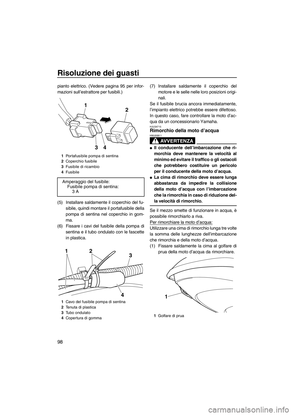 YAMAHA FZR SVHO 2012 Manuale duso (in Italian) Risoluzione dei guasti
98
pianto elettrico. (Vedere pagina 95 per infor-
mazioni sull’estrattore per fusibili.)
(5) Installare saldamente il coperchio del fu-
sibile, quindi montare il portafusibile YAMAHA FZR SVHO 2012 Manuale duso (in Italian) Risoluzione dei guasti
98
pianto elettrico. (Vedere pagina 95 per infor-
mazioni sull’estrattore per fusibili.)
(5) Installare saldamente il coperchio del fu-
sibile, quindi montare il portafusibile