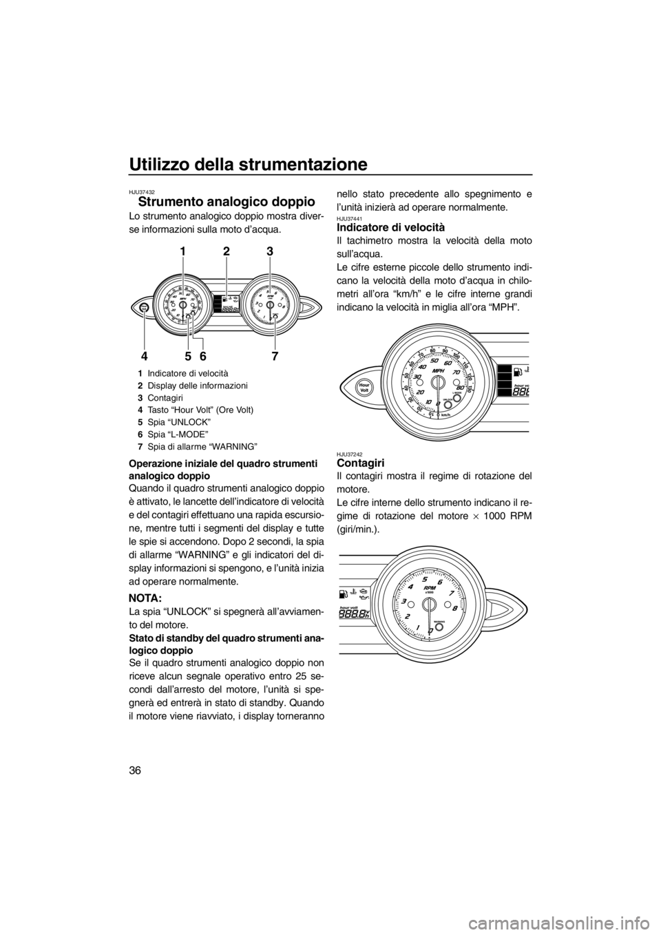 YAMAHA FZR SVHO 2012 Manuale duso (in Italian) Utilizzo della strumentazione
36
HJU37432
Strumento analogico doppio
Lo strumento analogico doppio mostra diver-
se informazioni sulla moto d’acqua.
Operazione iniziale del quadro strumenti
analog YAMAHA FZR SVHO 2012 Manuale duso (in Italian) Utilizzo della strumentazione
36
HJU37432
Strumento analogico doppio
Lo strumento analogico doppio mostra diver-
se informazioni sulla moto d’acqua.
Operazione iniziale del quadro strumenti
analog